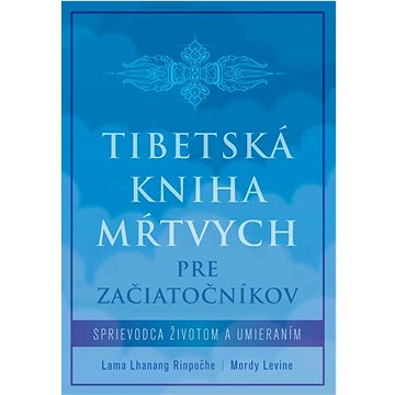 

Tibetská kniha mŕtvych pre začiatočníkov: Sprievodca životom a umieraním