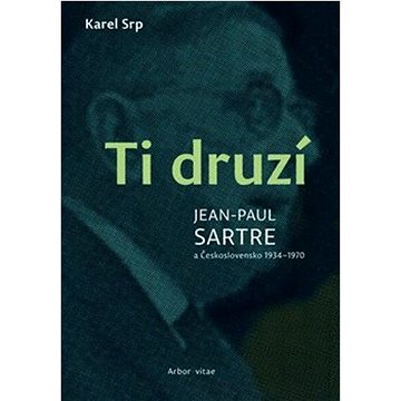 

Ti druzí: Jean Paul Sartre a Československo 1934 – 1970