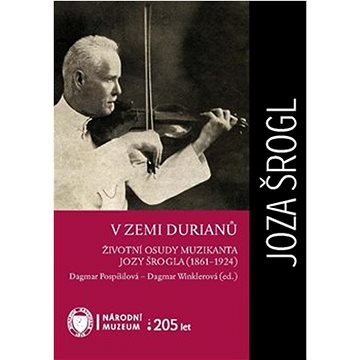 

V zemi durianů: Životní osudy muzikanta Jozy Šrogla (1861–1924)