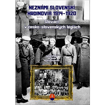 

Neznámi slovenskí hrdinovia 1919 – 1920: Slováci v československých légiách