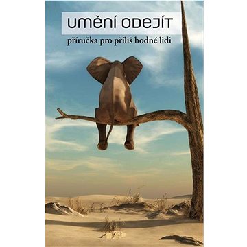 

Umění odejít: příručka pro příliš hodné lidi