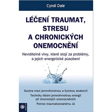 

Léčení traumat, stresu a chronických onemocnění: Neviditelné vlivy, které stojí za problémy, a jejic