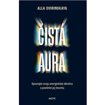 

Čistá aura: Spoznajte svoju energetickú identitu a posilnite jej imunitu