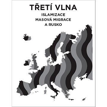 

Třetí vlna: Islamizace, masová migrace a Rusko
