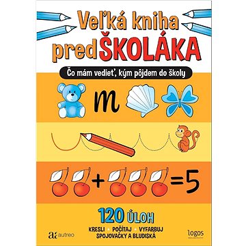 

Veľká kniha predškoláka: Čo mám vedieť, kým pôjdem do školy