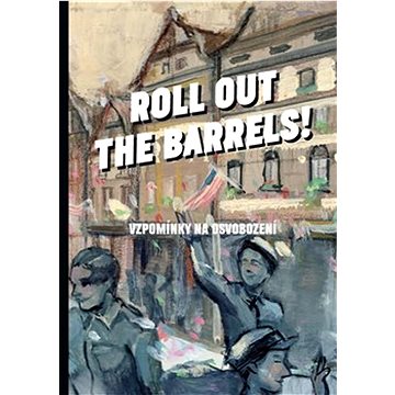 

Roll out the barrels: Vzpomínky na osvobození
