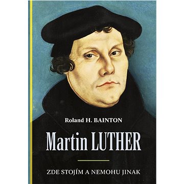 

Martin Luther Zde stojím a nemohu jinak