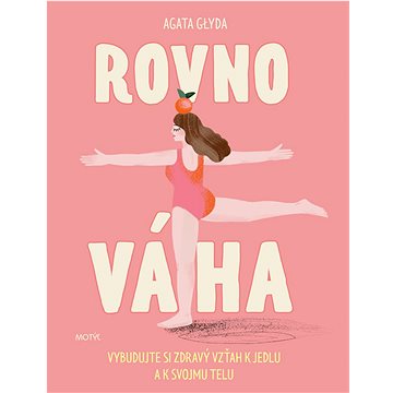 

Rovnováha: Vybudujte si zdravý vzťah k jedlu a k svojmu telu