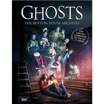 

GHOSTS: The Button House Archives: The companion book to the BBC's much loved television series