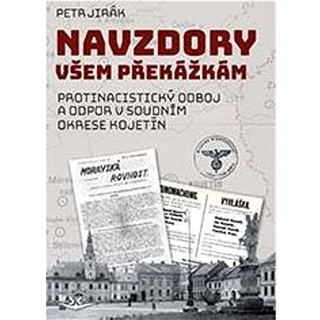 

Navzdory všem překážkám: Protinacistický odboj a odpor v soudním okrese Kojetín