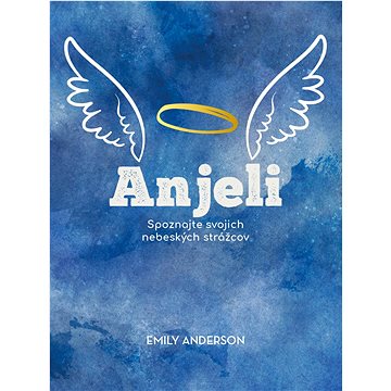 

Anjeli: Spoznajte svojich nebeských strážcov