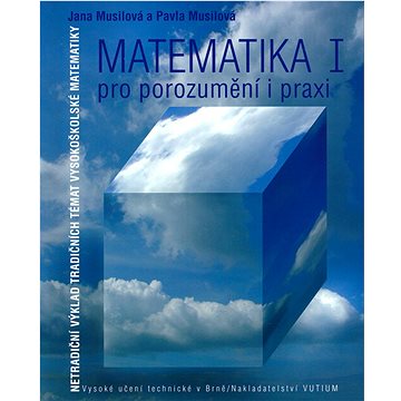 

Matematika I pro porozumění i praxi: Netradiční výklad tradičních témat vysokoškolské matematiky