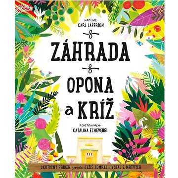 

Záhrada, opona a kríž: Skutočný príbeh, prečo Ježiš zomrel a znovu vstal