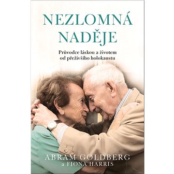 

Nezlomná naděje: Průvodce láskou a životem od přeživšího holokaustu