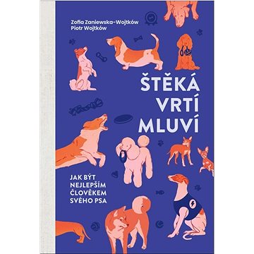 

Štěká, vrtí, mluví: Jak být nejlepším člověkem svého psa