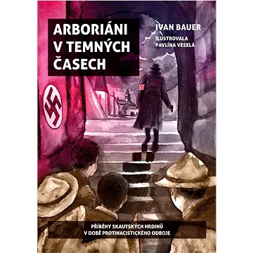

Arboriáni v temných časech: Příběhy skautských hrdinů v době protinacistického odboje