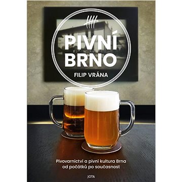

Pivní Brno: Pivovarnictví a pivní kultura Brna od počátků po současnost