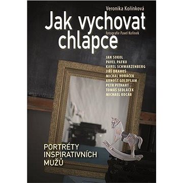 

Jak vychovat chlapce: Portréty inspirativních mužů