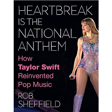 

Heartbreak is the National Anthem: How Taylor Swift Reinvented Pop Music