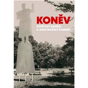 

Koněv: Sovětský maršál a jeho pražský pomník