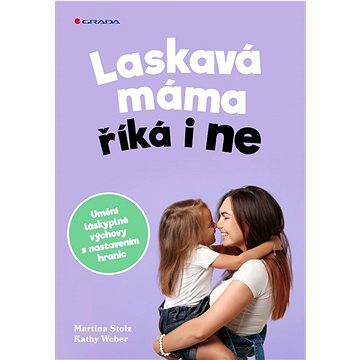

Laskavá máma říká i ne: Umění láskyplné výchovy s nastavením hranic