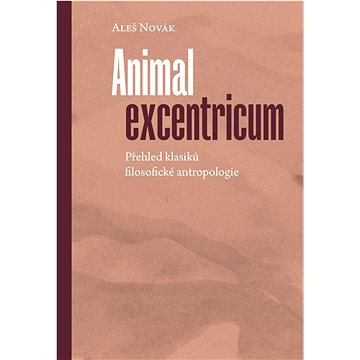 

Animal excentricum: Přehled klasiků filosofické antropologie