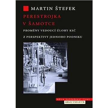 

Perestrojka v Šamotce: Proměny vedoucí úlohy KSČ z perspektivy jednoho podniku