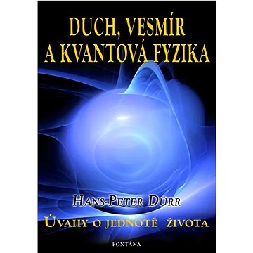

Duch, Vesmír a Kvantová fyzika: Úvahy o jednotě života