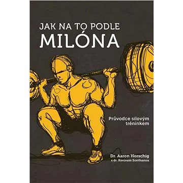 

Jak na to podle Milóna: Průvodce silovým tréninkem