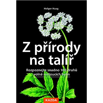 

Z přírody na talíř: Rozpoznejte snadno 100 druhů volně rostoucích bylin