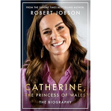 

Catherine, the Princess of Wales: The Biography