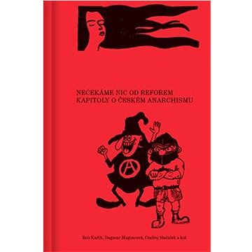 

Nečekáme nic od reforem: Kapitoly o českém anarchismu