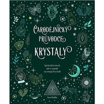 

Čarodějnický průvodce krystaly: Spirituální návod, jak se napojit na energii krystalů