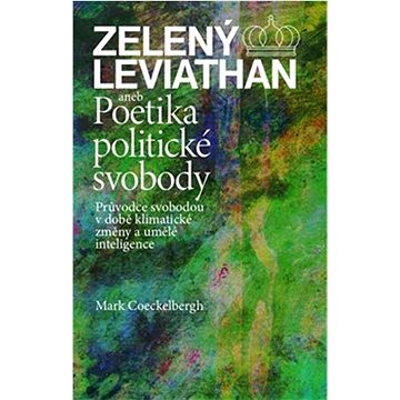 

Zelený Leviathan aneb Poetika politické svobody: Průvodce svobodou v době klimatické změny a umělé i