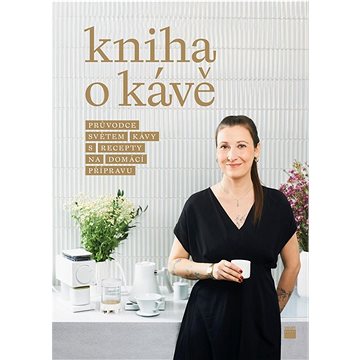 

Kniha o kávě: Průvodce světem kávy s recepty na domácí přípravu