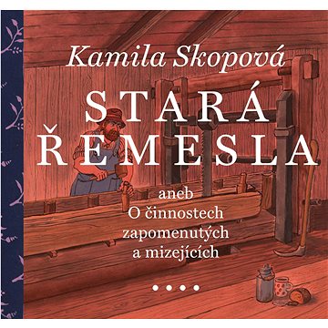 

Stará řemesla: aneb O činnostech zapomenutých a mizejících