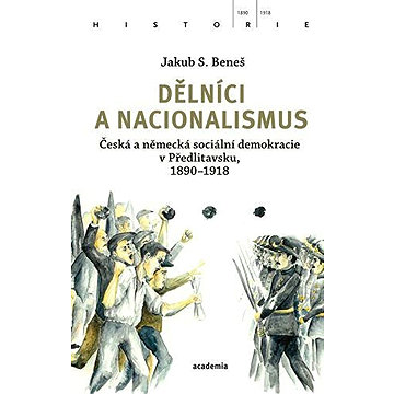 

Dělníci a nacionalismus: Česká a německá sociální demokracie v Předlitavsku, 1890-1918