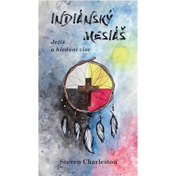 

Indiánský Mesiáš: Ježíš a hledání vize
