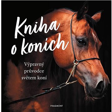 

Kniha o koních: Výpravný průvodce světem koní