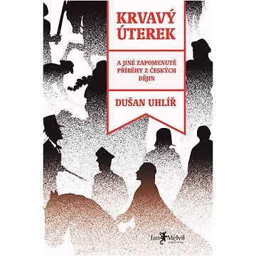 

Krvavý úterek: A jiné zapomenuté příběhy z českých dějin