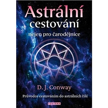 

Astrální cestování nejen pro čarodějnice: Průvodce cestováním do astrálních říší