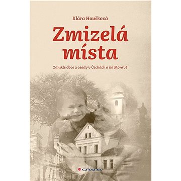 

Zmizelá místa: Zaniklé obce a osady v Čechách a na Moravě