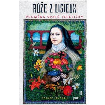

Růže z Lisieux: Proměna svaté Terezičky