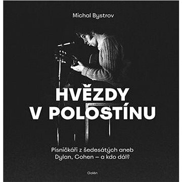 

Hvězdy v polostínu: Písničkáři z šedesátých aneb Dylan, Cohen - a kdo dál