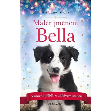 

Malér jménem Bella: Vánoční příběh o zlobivém štěněti