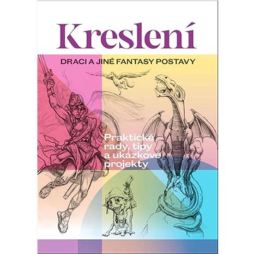 

Kreslení Draci a jiné fantasy postavy: Praktické rady, tipy a ukázkové projekty