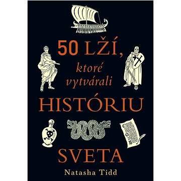 

50 lží, ktoré vytvárali históriu sveta