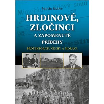 

Hrdinové, zločinci a zapomenuté příběhy protektorátu Čechy a Morava