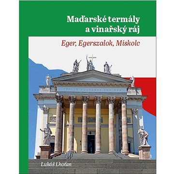 

Maďarské termály a vinařský ráj: Eger, Egerszalok, Miskolc
