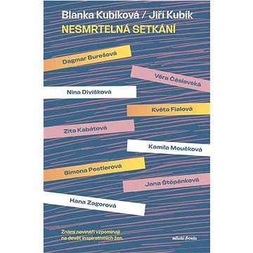 

Nesmrtelná setkání: Známí novináři vzpomínají na devět inspirativních žen.